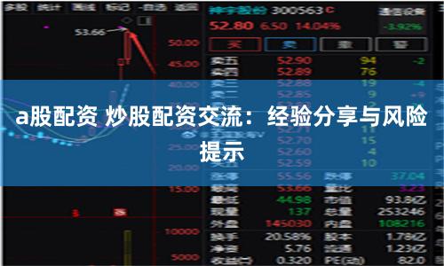 a股配资 炒股配资交流：经验分享与风险提示